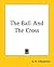 The Ball And The Cross by G.K. Chesterton The Ball And The Cross by G.K. Chesterton