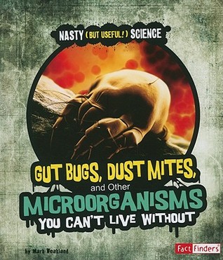 Gut Bugs, Dust Mites, and Other Microorganisms You Cant Live Without (Fact Finders - Nasty (But Useful!) Science)