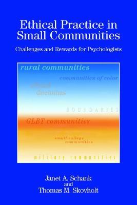 Ethical Practice in Small Communities: Challenges And Rewards for Psychologists (Psychologists in Independent Practice)