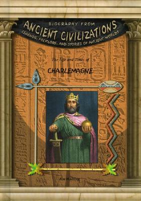The Life & Times of Charlemagne (Biography from Ancient Civilizations)