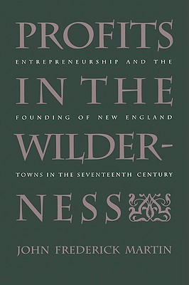 Profits in the Wilderness: Entrepreneurship and the Founding of New England Towns in the Seventeenth Century (Published by the Omohundro Institute of ... and the University of North Carolina Press)