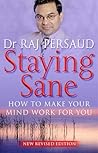 Staying Sane: How to Make Your Mind Work for You Staying Sane: How to Make Your Mind Work for You