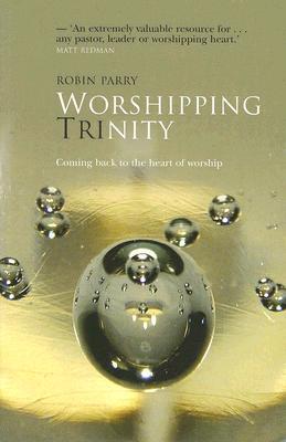 Worshipping Trinity: Coming Back To The Heart of Worship (Paperback)