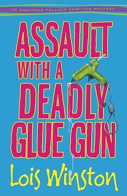 Assault with a Deadly Glue Gun (Anastasia Pollack Crafting Mystery #1)