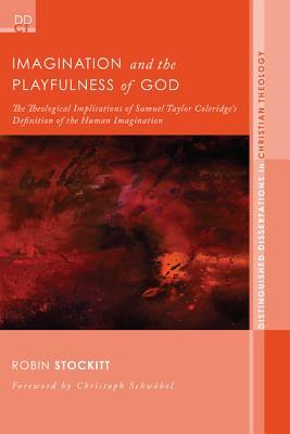 Imagination and the Playfulness of God: The Theological Implications of Samuel Taylor Coleridge's Definition of the Human Imagination (Distinguished Dissertations in Christian Theology)