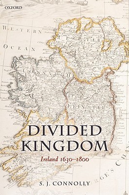 Divided Kingdom: Ireland 1630-1800 (Oxford History of Early Modern Europe)