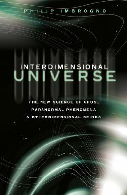 Interdimensional Universe: The New Science of UFOs, Paranormal Phenomena and Otherdimensional Beings (Paperback)