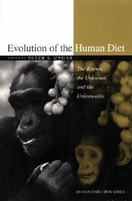 Evolution of the Human Diet: The Known, the Unknown, and the Unknowable (Human Evolution Series)