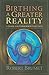 Birthing a Greater Reality:...