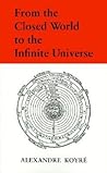 From the Closed World to the Infinite Universe by Alexandre Koyré