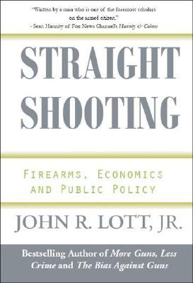 Straight Shooting: Firearms, Economics and Public Policy (Hardcover)
