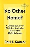 No Other Name?: A Critical Survey of Christian Attitudes Toward the World Religions