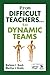 From Difficult Teachers . . . to Dynamic Teams