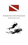 The Scuba Snobs' Guide To Diving Etiquette by Debbie Jacobson