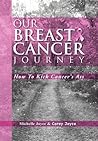 Our Breast Cancer Journey: How to Kick Cancer's Ass Our Breast Cancer Journey: How to Kick Cancer's Ass
