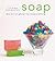 Soap: The Art of Glycerine Soap Crafting