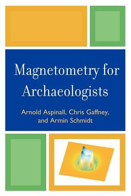 Magnetometry for Archaeologists (Geophysical Methods for Archaeology)