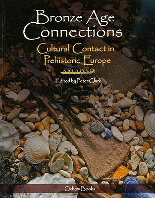 Bronze Age Connections: Cultural Contact in Prehistoric Europe (Paperback)