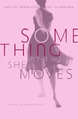Something in the Way She Moves: Dancing Women from Salome to Madonna (Hardcover)