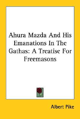 Ahura Mazda And His Emanations In The Gathas: A Treatise For Freemasons (Paperback)
