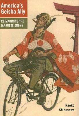 America's Geisha Ally: Reimagining the Japanese Enemy (Hardcover)