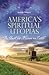 America's Spiritual Utopias: The Quest for Heaven on Earth