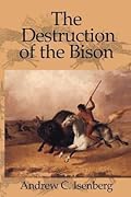 The Destruction of the Bison: An Environmental History, 1750-1920