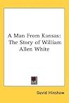 A Man from Kansas: The Story of William Allen White