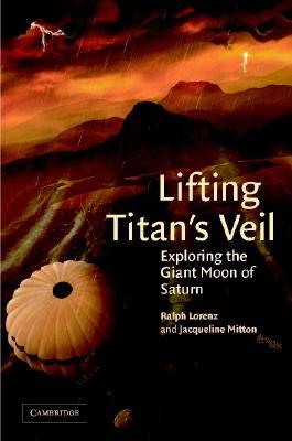Lifting Titan's Veil: Exploring the Giant Moon of Saturn (Hardcover)