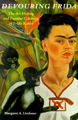 Devouring Frida: The Art History and Popular Celebrity of Frida Kahlo (Paperback)