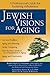 Jewish Visions for Aging: A Professional Guide for Fostering Wholeness