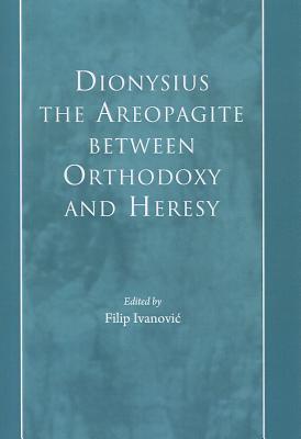 Dionysius the Areopagite between Orthodoxy and Heresy (Hardcover)