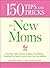 150 Tips and Tricks for New Moms by Robin Elise Weiss