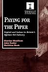 Paying for the Piper: Capital and Labour in Britain's Offshore Oil Industry (Routledge Studies in Employment and Work Relations in Context) Paying for the Piper: Capital and Labour in Britain's Offshore Oil Industry (Routledge Studies in Employment and Work Relations in Context)