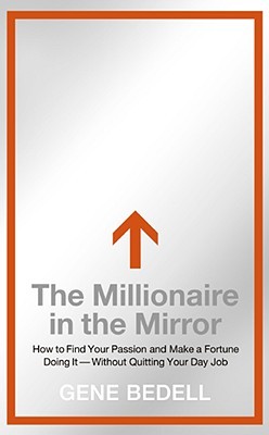 The Millionaire in the Mirror: How to Find Your Passion and Make a Fortune Doing It--Without Quitting Your Day Job (Hardcover)