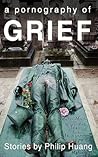 A Pornography of Grief by Philip Huang