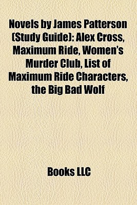 Novels by James Patterson (Book Guide): Alex Cross (Novel Series), Maximum Ride, Women's Murder Club (Novel Series)