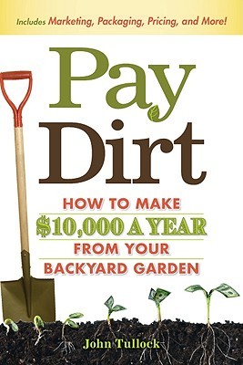 Pay Dirt: How To Make $10,000 a Year From Your Backyard Garden (Paperback)