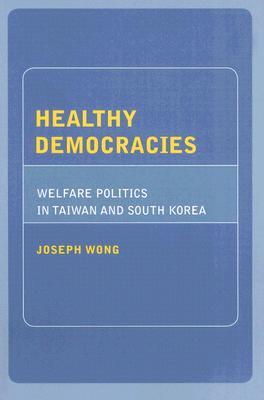 Healthy Democracies: Welfare Politics in Taiwan and South Korea (Paperback)