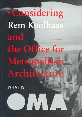 What Is Oma: Considering Rem Koolhaas And The Office For Metropolitan Architecture (Paperback)