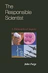 The Responsible Scientist: A Philosophical Inquiry The Responsible Scientist: A Philosophical Inquiry