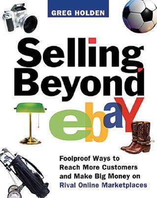 Selling Beyond Ebay: Foolproof Ways to Reach More Customers And Make Big Money on Rival Online Marketplaces (Paperback)