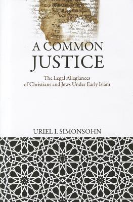 A Common Justice: The Legal Allegiances of Christians and Jews Under Early Islam (Divinations: Rereading Late Ancient Religion)