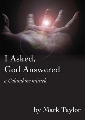 I Asked, God Answered- A Columbine Miracle (Paperback)