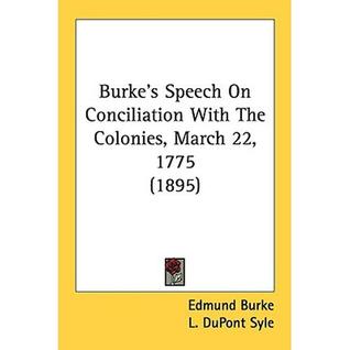 Burke's Speech on Conciliation With the Colonies-Also Contains Webster's First Bunker Hill Oration and Washington's Farewell Address (Hardcover)