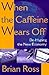 When the Caffeine Wears Off by Brian Ross