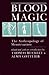 Blood Magic: The Anthropolo...