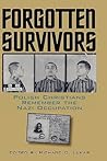Forgotten Survivors: Polish Christians Remember the Nazi Occupation (Modern War Studies) Forgotten Survivors: Polish Christians Remember the Nazi Occupation (Modern War Studies)