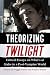 Theorizing Twilight: Critic...