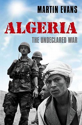 Algeria: France's Undeclared War (Making of the Modern World)